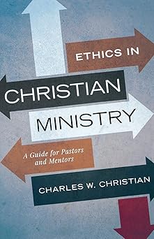 ethics in christian ministry a guide for pastors and mentors 1st edition charles w christian 0834136015,