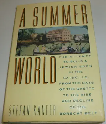 a summer world the attempt to build a jewish eden in the catskills from the days of the ghetto to the rise