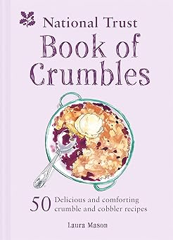 national trust book of crumbles 60 delicious and comforting crumble and cobbler recipes 1st edition laura