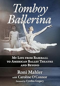tomboy ballerina my life from baseball to american ballet theatre and beyond 1st edition roni mahler