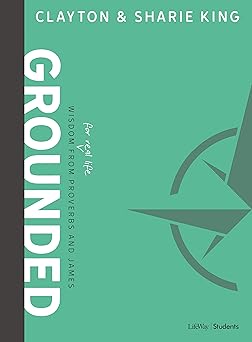grounded teen bible study book wisdom for real life from proverbs and james 1st edition clayton king ,sharie