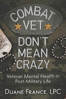 combat vet dont mean crazy veteran mental health in post military life 1st edition duane k l france, lpc