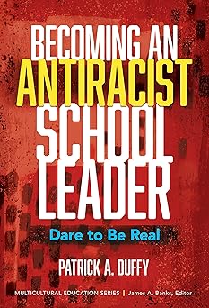 becoming an antiracist school leader dare to be real 1st edition patrick a duffy ,james a banks 0807767867,