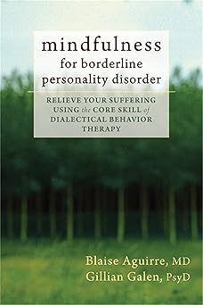 mindfulness for borderline personality disorder relieve your suffering using the core skill of dialectical
