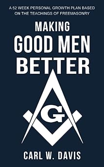 making good men better a 52 week personal growth plan based on the teachings of freemasonry 1st edition carl