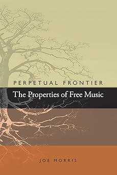 perpetual frontier / the properties of free music 1st edition joe morris 0985981008, 978-0985981006