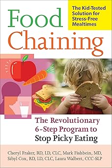 food chaining the proven 6 step plan to stop picky eating solve feeding problems and expand your childs diet