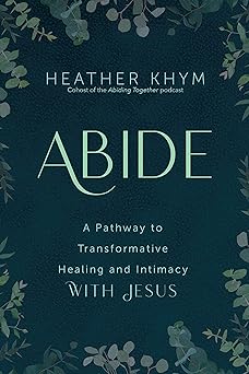 abide a pathway to transformative healing and intimacy with jesus 1st edition heather khym ,dave pivonka tor