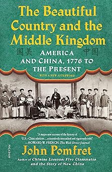 the beautiful country and the middle kingdom america and china 1776 to the present 1st edition john pomfret