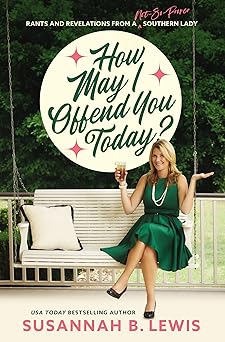 how may i offend you today rants and revelations from a not so proper southern lady 1st edition susannah b