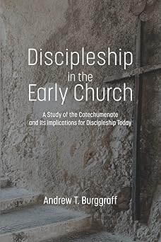 discipleship in the early church a study of the catechumenate and its implications for discipleship today 1st