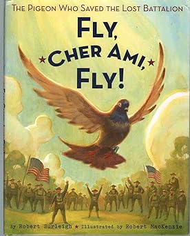 fly cher ami fly the pigeon who saved the lost battalion 1st edition robert burleigh ,robert mackenzie