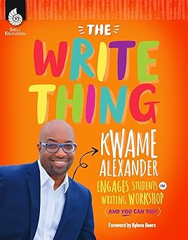 the write thing kwame alexander engages students in writing workshop 1st edition kwame alexander 1493888420,