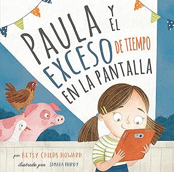 paula y el exceso de tiempo en la pantalla polly and the screen time overload 1st edition betsy childs howard