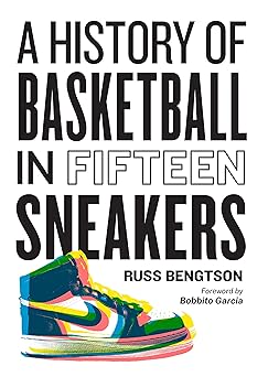 a history of basketball in fifteen sneakers 1st edition russ bengtson ,bobbito garcia 1523510285,