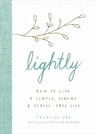 lightly how to live a simple serene and stress free life 1st edition francine jay 1328585034, 978-1328585035
