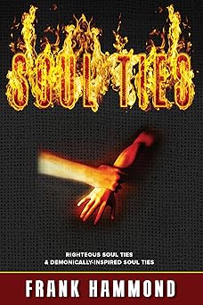 soul ties righteous soul ties and demonically inspired soul ties 1st edition frank hammond 0892284358,