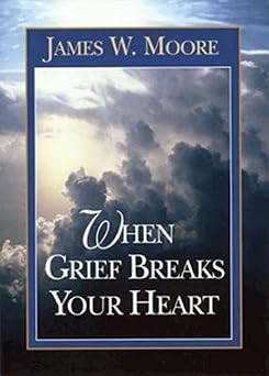 when grief breaks your heart 1st edition james w moore 0687007917, 978-0687007912