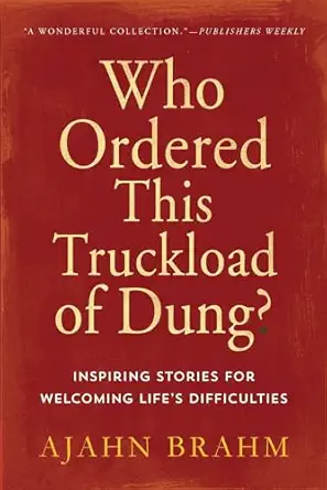 who ordered this truckload of dung inspiring stories for welcoming lifes difficulties 1st edition ajahn brahm