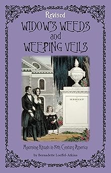widows weeds and weeping veils mourning rituals in 19th century america 1st edition bernadette loeffel atkins