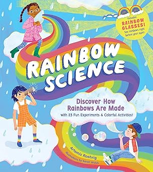 rainbow science discover how rainbows are made with 23 fun experiments and colorful activities 1st edition