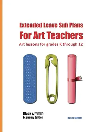 extended leave sub plans for art teachers   art lessons for grades k through 12 1st edition eric gibbons