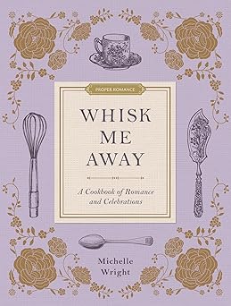 whisk me away a cookbook of romance and celebrations 1st edition michelle wright ,julianne donaldson ,sarah m