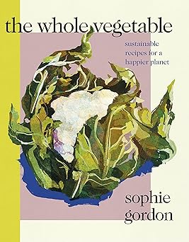 the whole vegetable 1st edition sophie gordon 0241465133, 978-0241465134