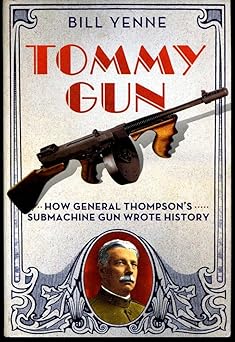 tommy gun how general thompsons submachine gun wrote history 1st edition bill yenne 0312383266, 978-0312383268