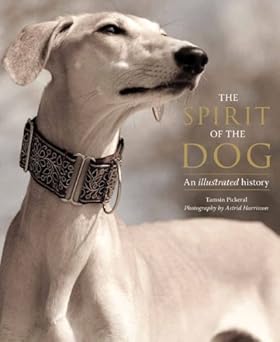 the spirit of the dog an illustrated history 1st edition tamsin pickeral ,astrid harrisson ,victoria stilwell