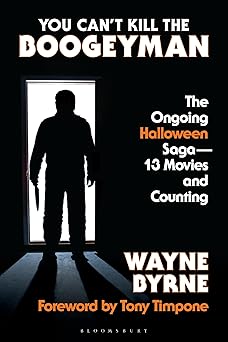 you cant kill the boogeyman the ongoing halloween sagaa 13 movies and counting 1st edition wayne byrne