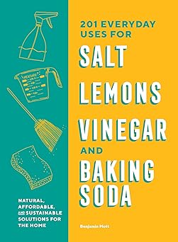 201 everyday uses for salt lemons vinegar and baking soda natural affordable and sustainable solutions for
