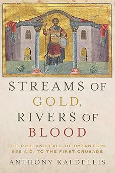 streams of gold rivers of blood the rise and fall of byzantium 955 a d to the first crusade 1st edition