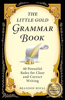 the little gold grammar book 40 powerful rules for clear and correct writing 1st edition brandon royal