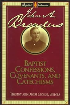 baptist confessions covenants and catechisms 1st edition john albert broadus ,timothy george ,denise george