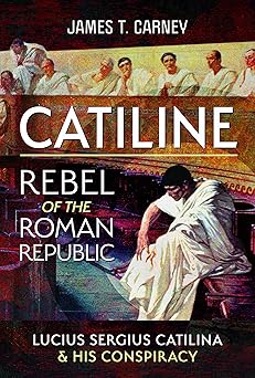catiline rebel of the roman republic the life and conspiracy of lucius sergius catilina 1st edition james t