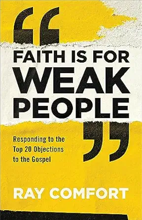 faith is for weak people responding to the top 20 objections to the gospel 1st edition ray comfort