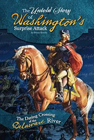 the untold story of washingtons surprise attack the daring crossing of the delaware river 1st edition danny