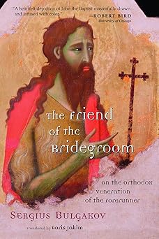 the friend of the bridegroom on the orthodox veneration of the forerunner 1st edition sergius bulgakov