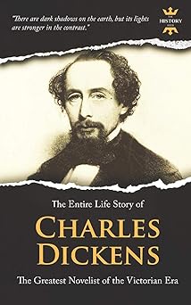 charles dickens the greatest novelist of the victorian era the entire life story 1st edition the history hour
