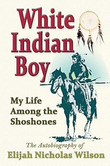 white indian boy my life among the shoshones 1st edition elijah nicholas wilson 094159971x, 978-0941599719
