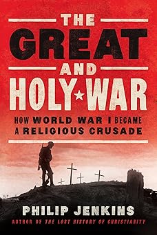 the great and holy war how world war i became a religious crusade 1st edition philip jenkins 0062105094,