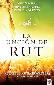 la uncia n de rut conviartete en una mujer de fe virtud y destino 1st edition michelle mcclain walters