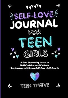 the self love journal for teen girls a fun and empowering journal to build confidence and cultivate self