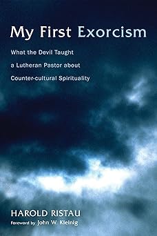 my first exorcism what the devil taught a lutheran pastor about counter cultural spirituality 1st edition