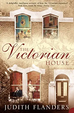 the victorian house domestic life from childbirth to deathbed 1st edition judith flanders 0007131895,