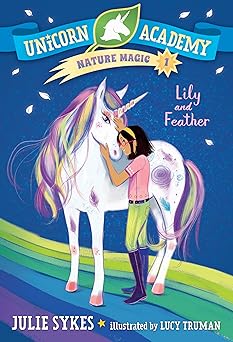 unicorn academy nature magic #1 lily and feather 1st edition julie sykes ,lucy truman 059342669x,