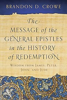the message of the general epistles in the history of redemption wisdom from james peter john and jude 1st