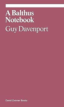 a balthus notebook 1st edition guy davenport ,judith thurman ,lucas zwirner 1644230321, 978-1644230329
