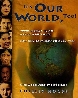 its our world too young people who are making a difference how they do it how you can too 1st edition phillip